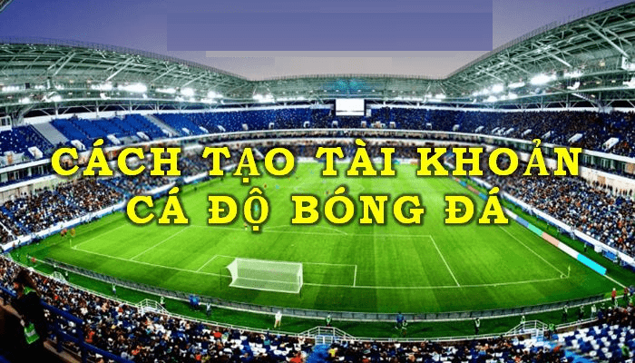 Cách tạo tài khoản cá cược bóng đá trong vòng "1 nốt nhạc"